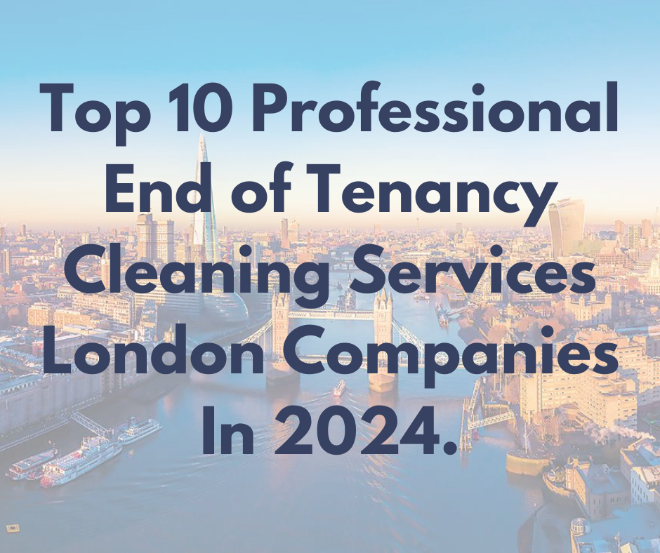 Top 10 Professional End of Tenancy Cleaning Service Companies in London 2024