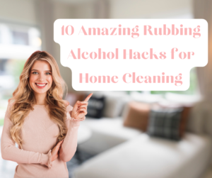 10 Amazing Rubbing Alcohol Hacks for Home Cleaning in London 2024