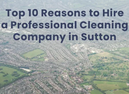 Top 10 Reasons to Hire a Professional Cleaning Company in Sutton